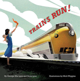 Trains Run! by George Ella Lyon, Ben Lyon, and Mick Wiggins